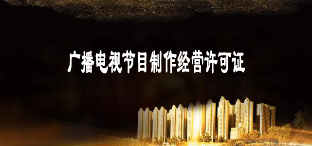 辦理廣播電視節(jié)目制作經(jīng)營許可證指南-大通天成