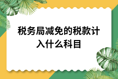 稅務(wù)局減免的稅款計(jì)入什么科目.jpg