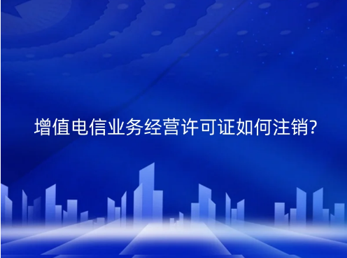 增值電信業(yè)務(wù)經(jīng)營(yíng)許可證如何注銷(xiāo)?(江蘇發(fā)布注銷(xiāo)通知)