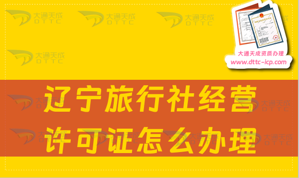 遼寧旅行社經(jīng)營許可證怎么辦理(申請流程及條件要求明細(xì))