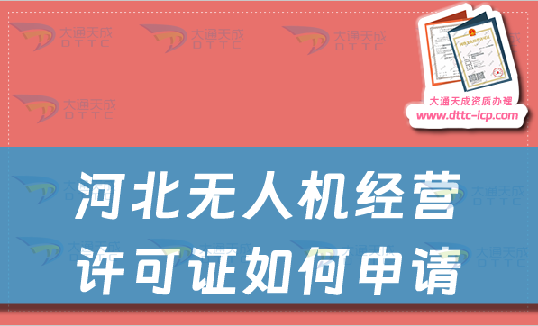 河北無人機(jī)經(jīng)營(yíng)許可證如何申請(qǐng)(通用航空企業(yè)經(jīng)營(yíng)許可證辦理指南)