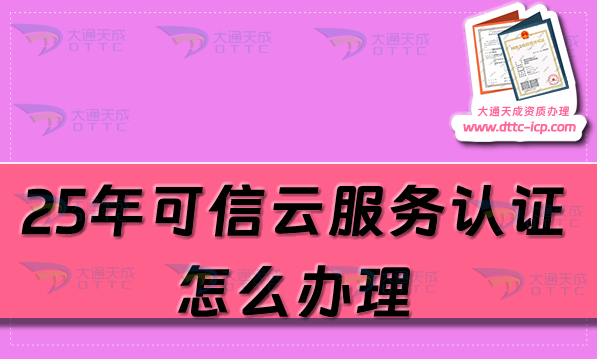 25年可信云服務(wù)認(rèn)證怎么辦理,代辦評估流程是什么