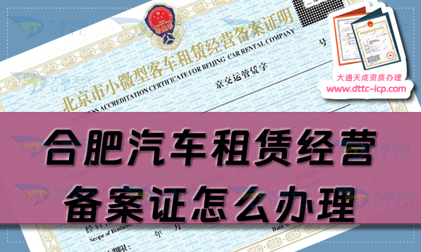 合肥汽車租賃經(jīng)營(yíng)備案證怎么辦理(肥東肥西長(zhǎng)豐25年申請(qǐng)條件指南)