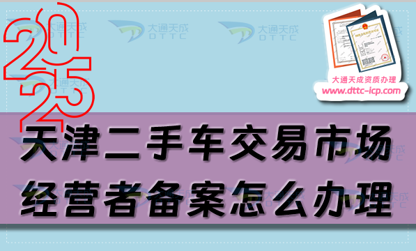 天津二手車交易市場(chǎng)經(jīng)營(yíng)者備案怎么辦理,25年申請(qǐng)條件及材料有哪些?